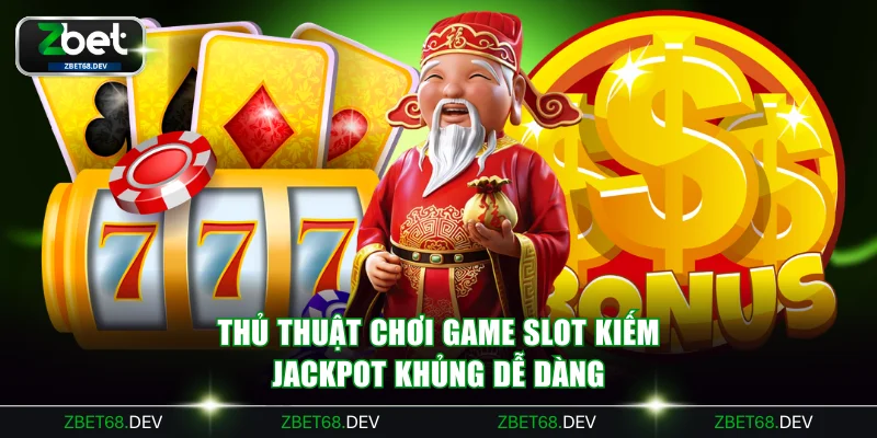 Thủ thuật chơi game slot kiếm jackpot khủng dễ dàng