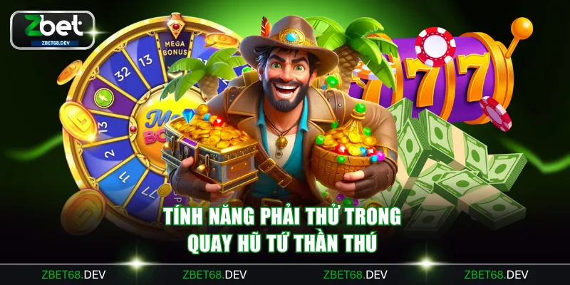 Tính năng phải thử trong Quay Hũ Tứ Thần Thú